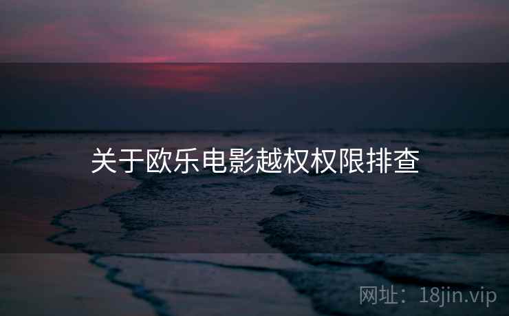 关于欧乐电影越权权限排查