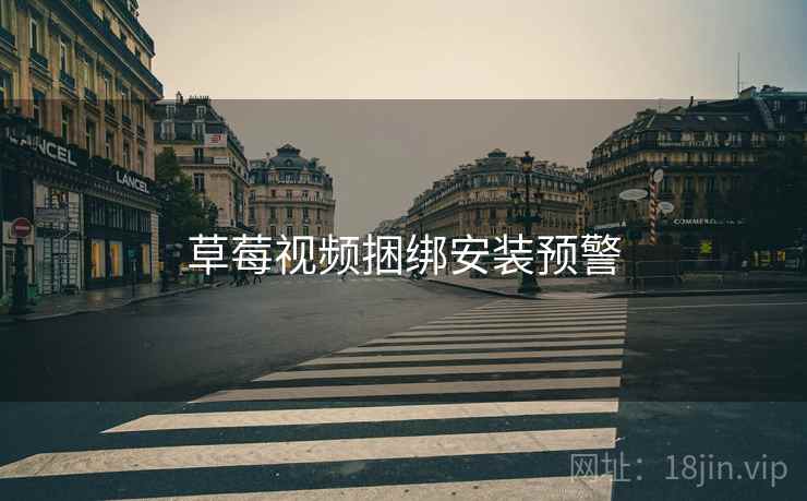 草莓视频捆绑安装预警