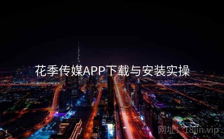 花季传媒APP下载与安装实操