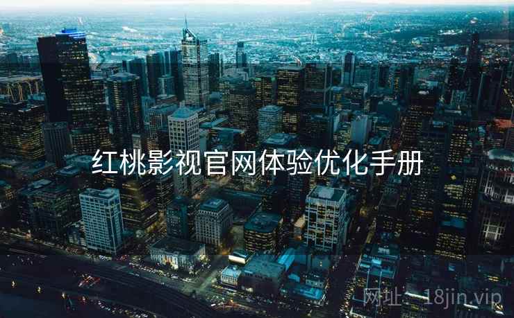 红桃影视官网体验优化手册
