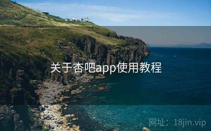 关于杏吧app使用教程