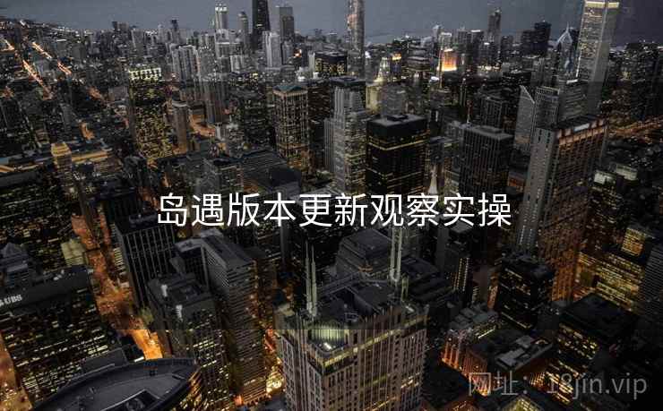 岛遇版本更新观察实操