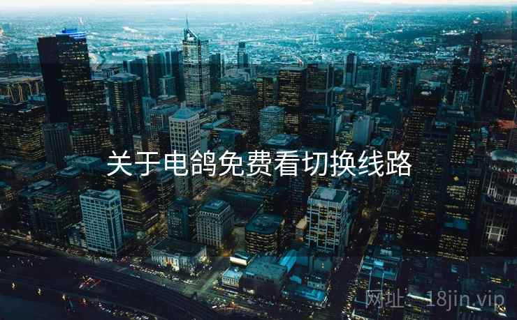 关于电鸽免费看切换线路