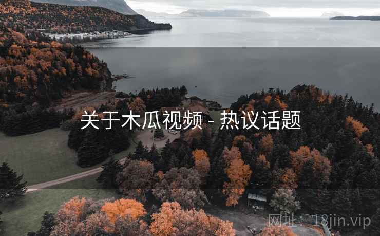 关于木瓜视频 - 热议话题